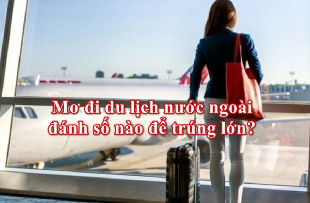 Mơ thấy du lịch nước ngoài đánh con gì Mơ thấy du lịch nước ngoài đánh con gì