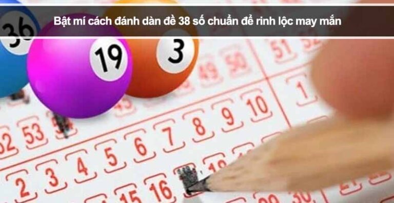 Bật mí cách đánh dàn đề 38 số chuẩn để rinh lộc may mắn