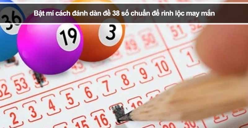 Bật mí cách đánh dàn đề 38 số chuẩn để rinh lộc may mắn