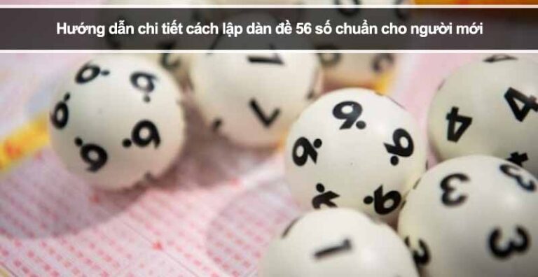 Hướng dẫn chi tiết cách lập dàn đề 56 số chuẩn cho người mới