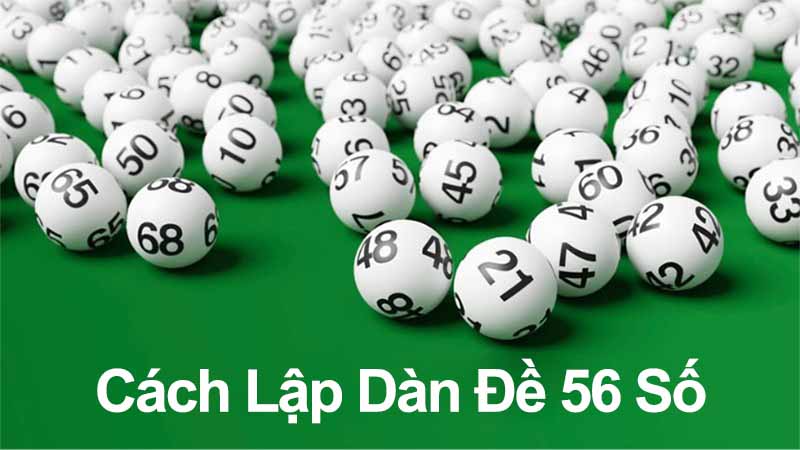 Hướng dẫn chi tiết cách lập dàn đề 56 số chuẩn cho người mới