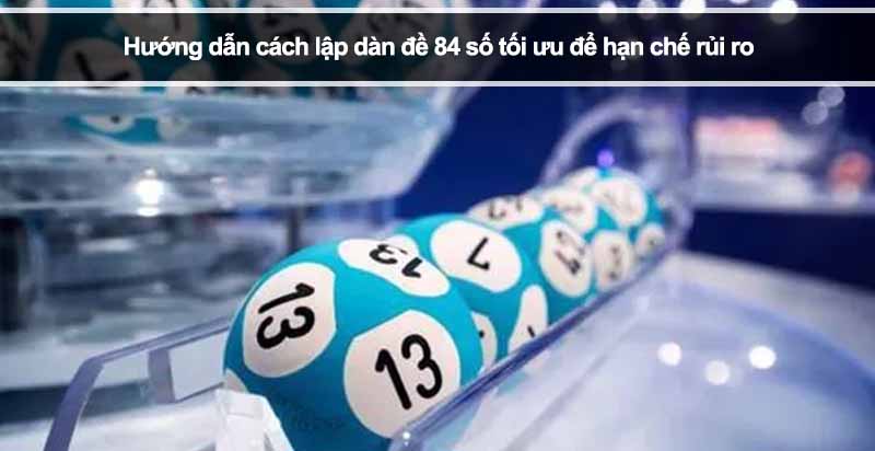 Hướng dẫn cách lập dàn đề 84 số tối ưu để hạn chế rủi ro