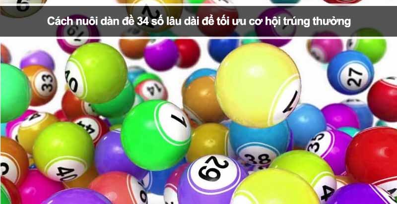 Cách nuôi dàn đề 34 số lâu dài để tối ưu cơ hội trúng thưởng