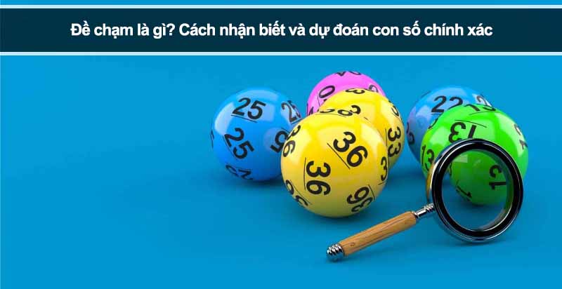 Đề chạm là gì? Cách nhận biết và dự đoán con số chính xác
