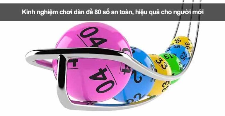 Kinh nghiệm chơi dàn đề 80 số an toàn, hiệu quả cho người mới