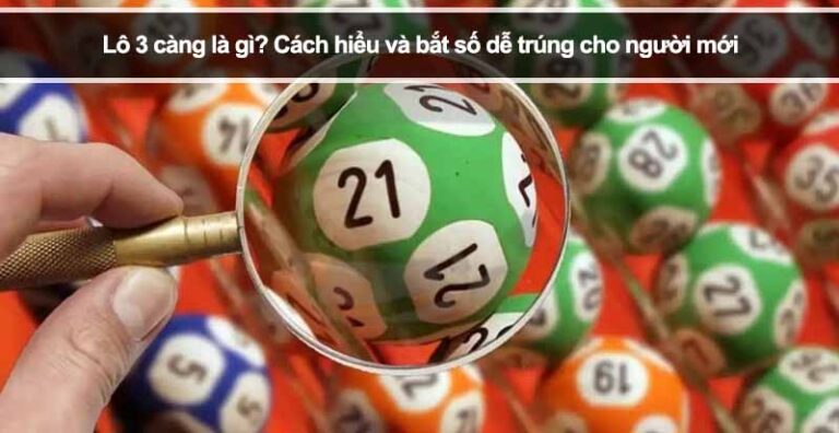 Lô 3 càng là gì? Cách hiểu và bắt số dễ trúng cho người mới