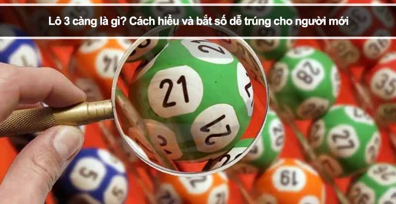 Lô 3 càng là gì? Cách hiểu và bắt số dễ trúng cho người mới
