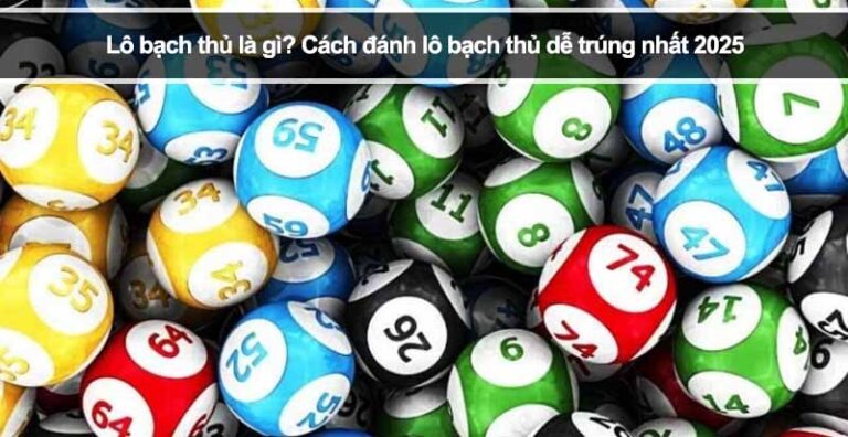 Lô bạch thủ là gì? Cách đánh lô bạch thủ dễ trúng nhất 2025