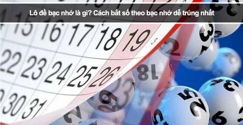 Lô đề bạc nhớ là gì? Cách bắt số theo bạc nhớ dễ trúng nhất