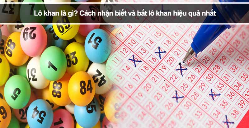 Lô khan là gì? Cách nhận biết và bắt lô khan hiệu quả nhất