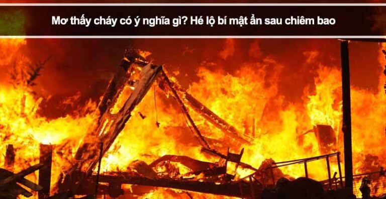 Mơ thấy cháy có ý nghĩa gì? Hé lộ bí mật ẩn sau chiêm bao