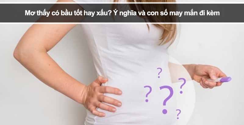 Mơ thấy có bầu tốt hay xấu? Ý nghĩa và con số may mắn đi kèm