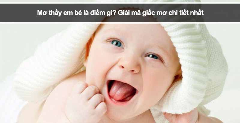 Mơ thấy em bé là điềm gì? Giải mã giấc mơ chi tiết nhất