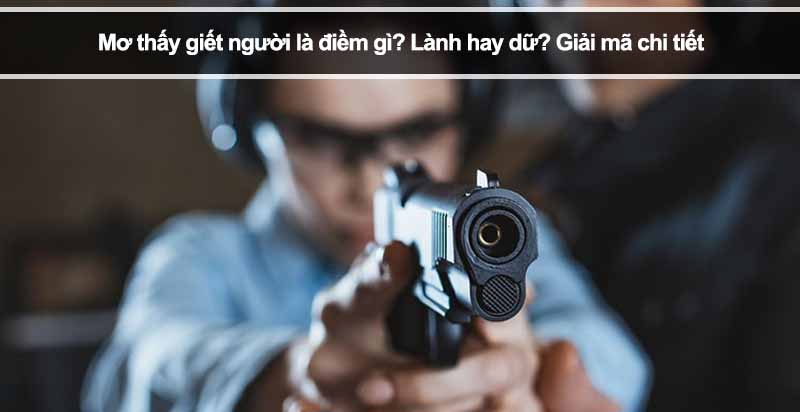 Mơ thấy giết người là điềm gì? Lành hay dữ? Giải mã chi tiết