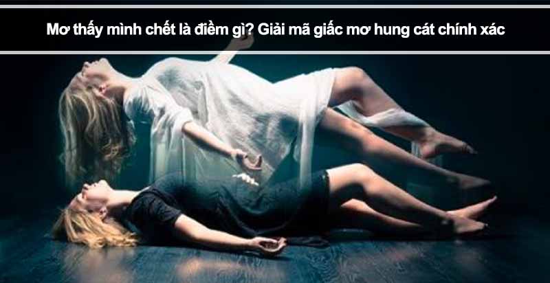 Mơ thấy mình chết là điềm gì? Giải mã giấc mơ hung cát chính xác