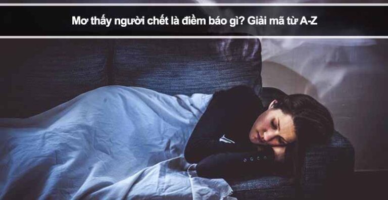 Mơ Thấy Người Chết Là Điềm Báo Gì? Giải Mã Từ A-Z