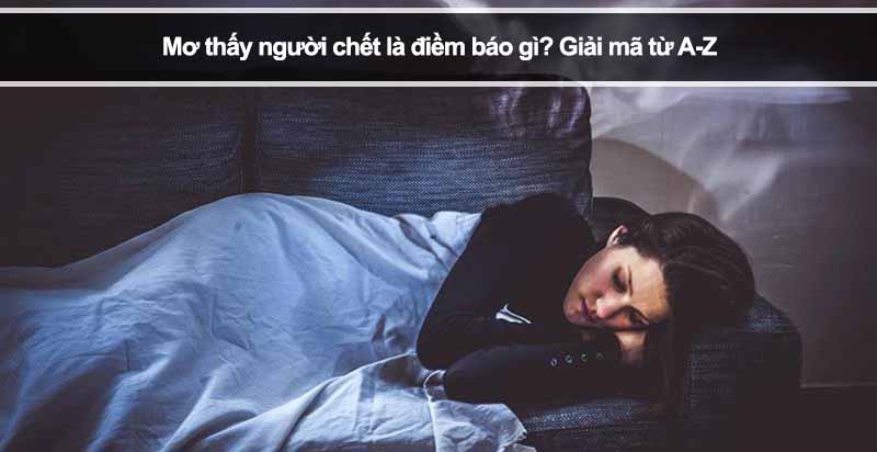 Mơ Thấy Người Chết Là Điềm Báo Gì? Giải Mã Từ A-Z