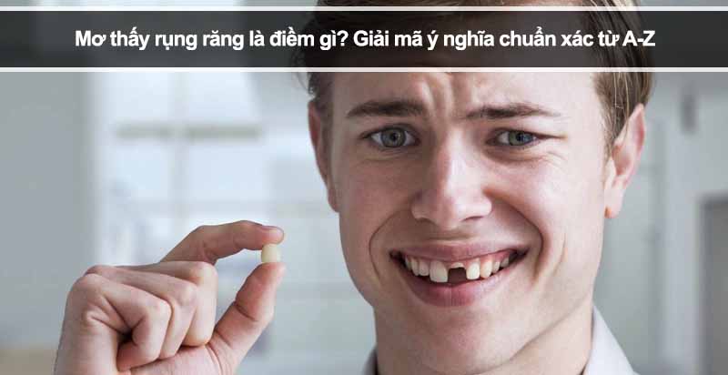 Mơ thấy rụng răng là điềm gì? Giải mã ý nghĩa chuẩn xác từ A-Z