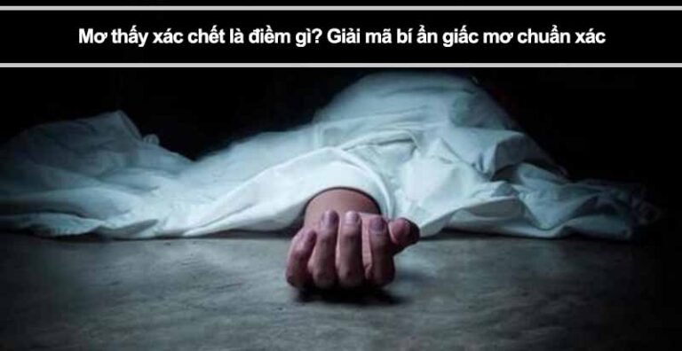 Mơ thấy xác chết là điềm gì? Giải mã bí ẩn giấc mơ chuẩn xác
