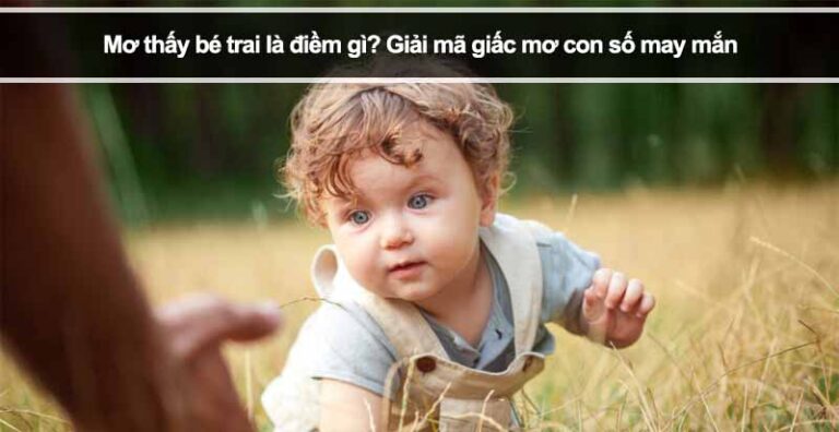 Mơ thấy bé trai là điềm gì? Giải mã giấc mơ con số may mắn