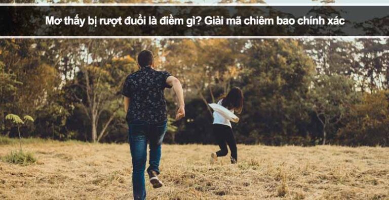 Mơ thấy bị rượt đuổi là điềm gì? Giải mã chiêm bao chính xác