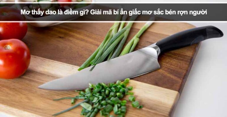 Mơ thấy dao là điềm gì? Giải mã bí ẩn giấc mơ sắc bén rợn người