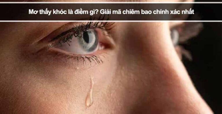 Mơ thấy khóc là điềm gì? Giải mã chiêm bao chính xác nhất