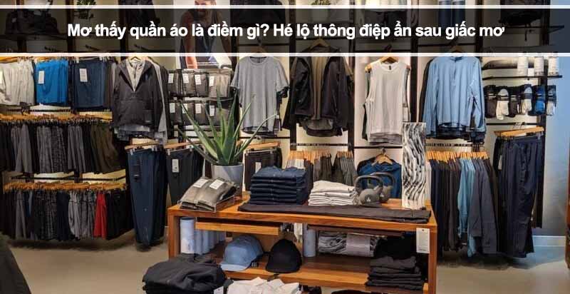 Mơ thấy quần áo là điềm gì? Hé lộ thông điệp ẩn sau giấc mơ