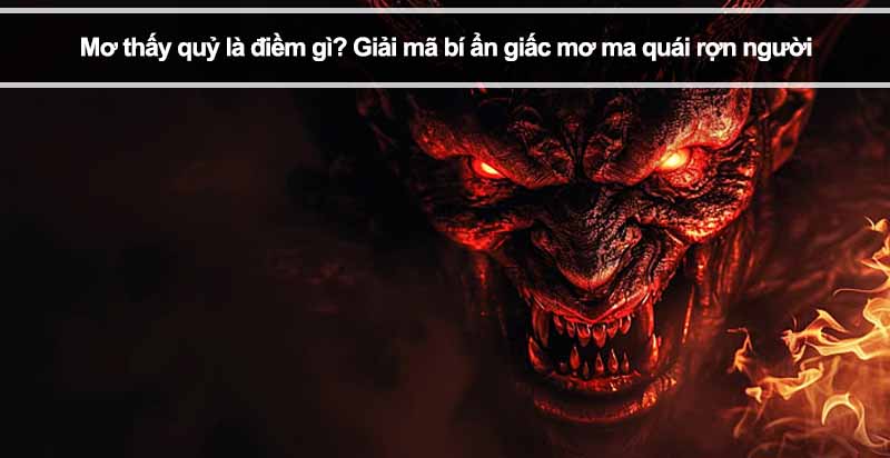 Mơ thấy quỷ là điềm gì? Giải mã bí ẩn giấc mơ ma quái rợn người