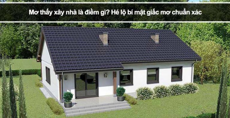 Mơ thấy xây nhà là điềm gì? Hé lộ bí mật giấc mơ chuẩn xác