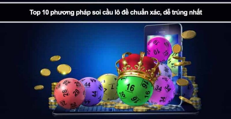 Top 10 phương pháp soi cầu lô đề chuẩn xác, dễ trúng nhất